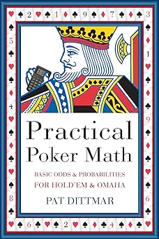 Practical Poker Math: Basic Odds And Probabilities for Hold'Em and Omaha