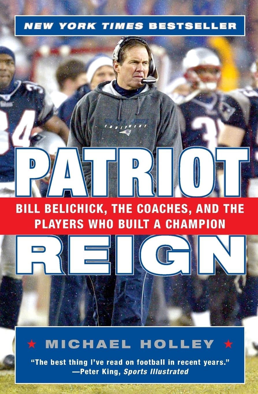 Patriot Reign: Bill Belichick, the Coaches, and the Players Who Built a Champion Paperback – October 11, 2005