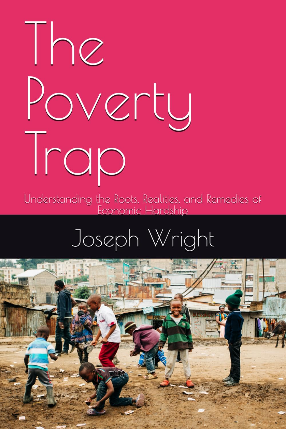 The Poverty Trap: Understanding the Roots, Realities, and Remedies of Economic Hardship