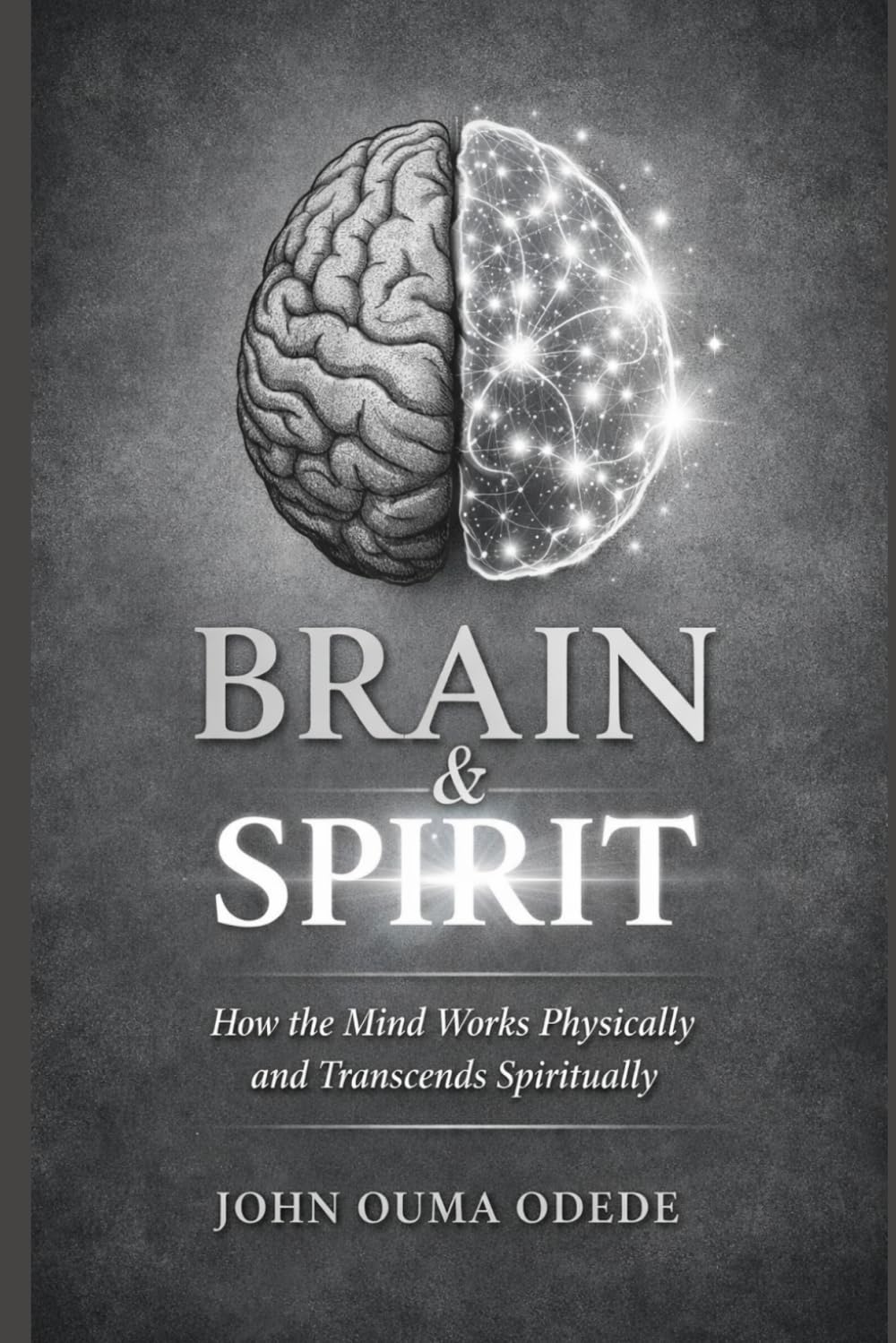 Brain & Spirit: How the Mind Works Physically and Transcends Spiritually