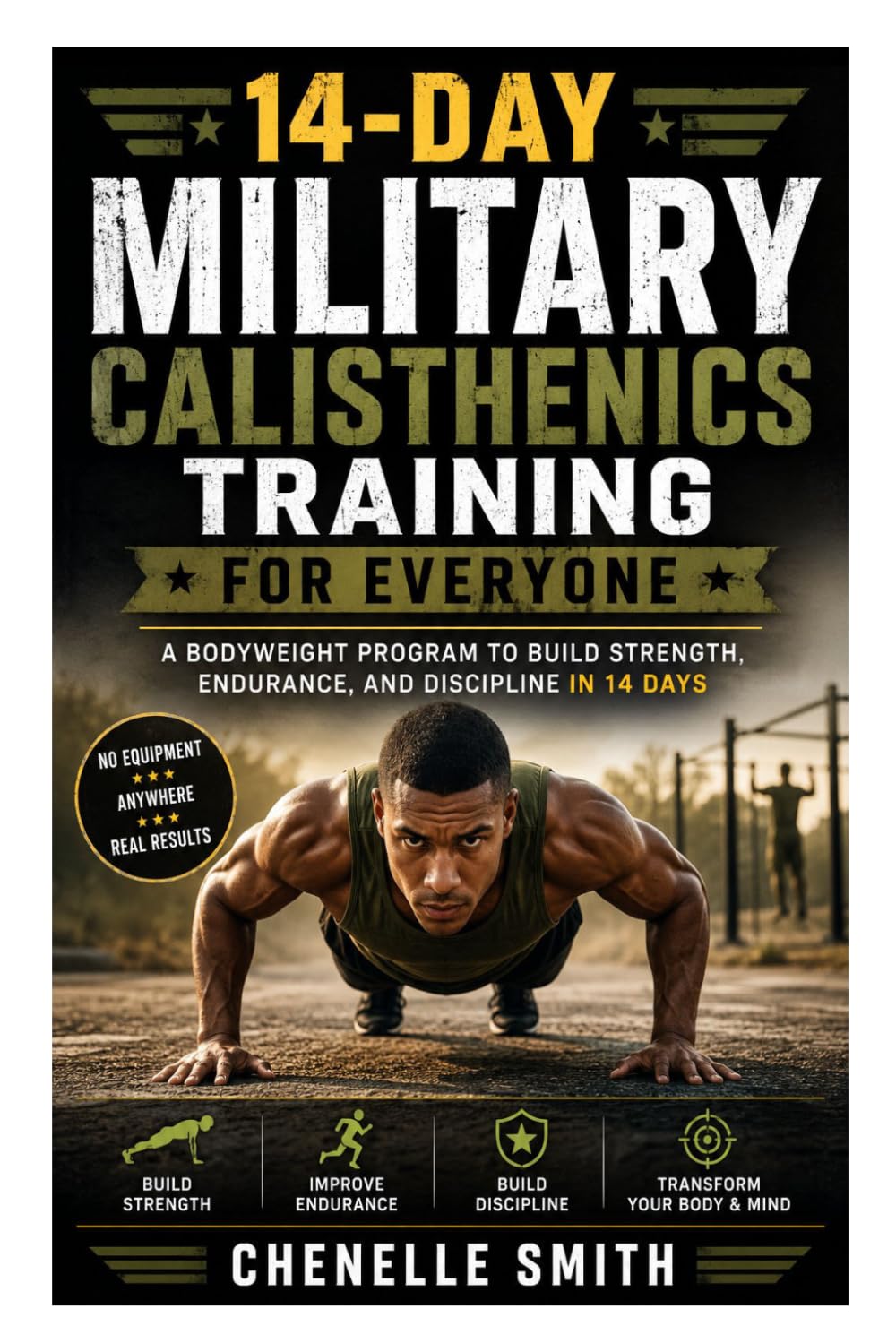 14-Day Military Calisthenics Training for Everyone: A Bodyweight Program to Build Strength, Endurance, and Discipline in 14 Days
