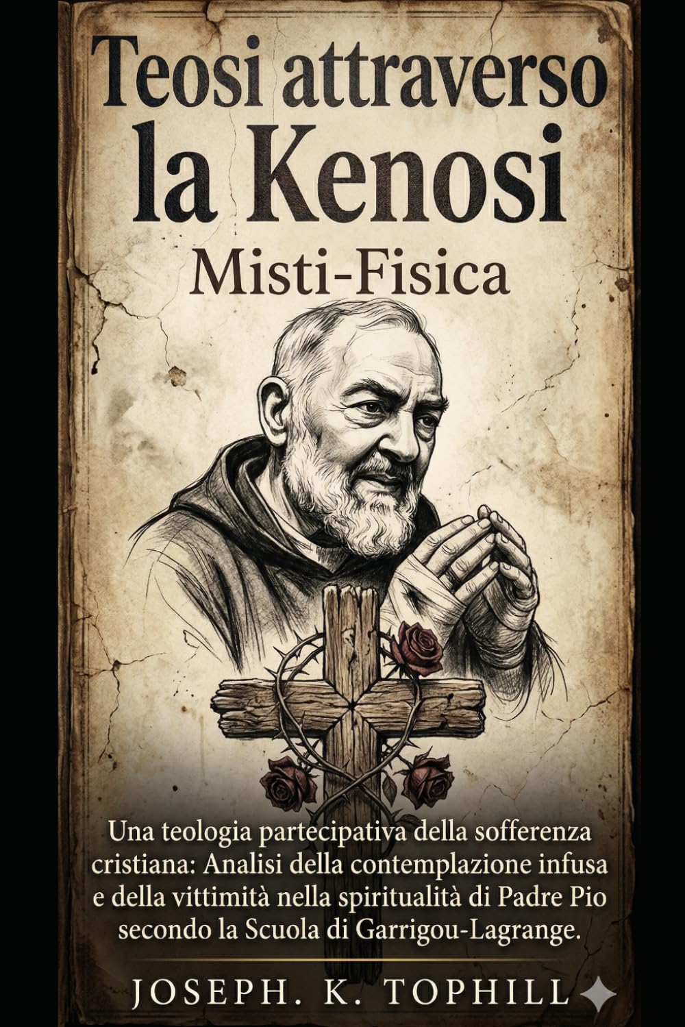 Teosi attraverso la Kenosi: Misti-Fisica: Una teologia partecipativa della sofferenza cristiana: Analisi dell contemplazione infusa e della vittimità nella spiritualità di Padre Pio secondo la Scuola