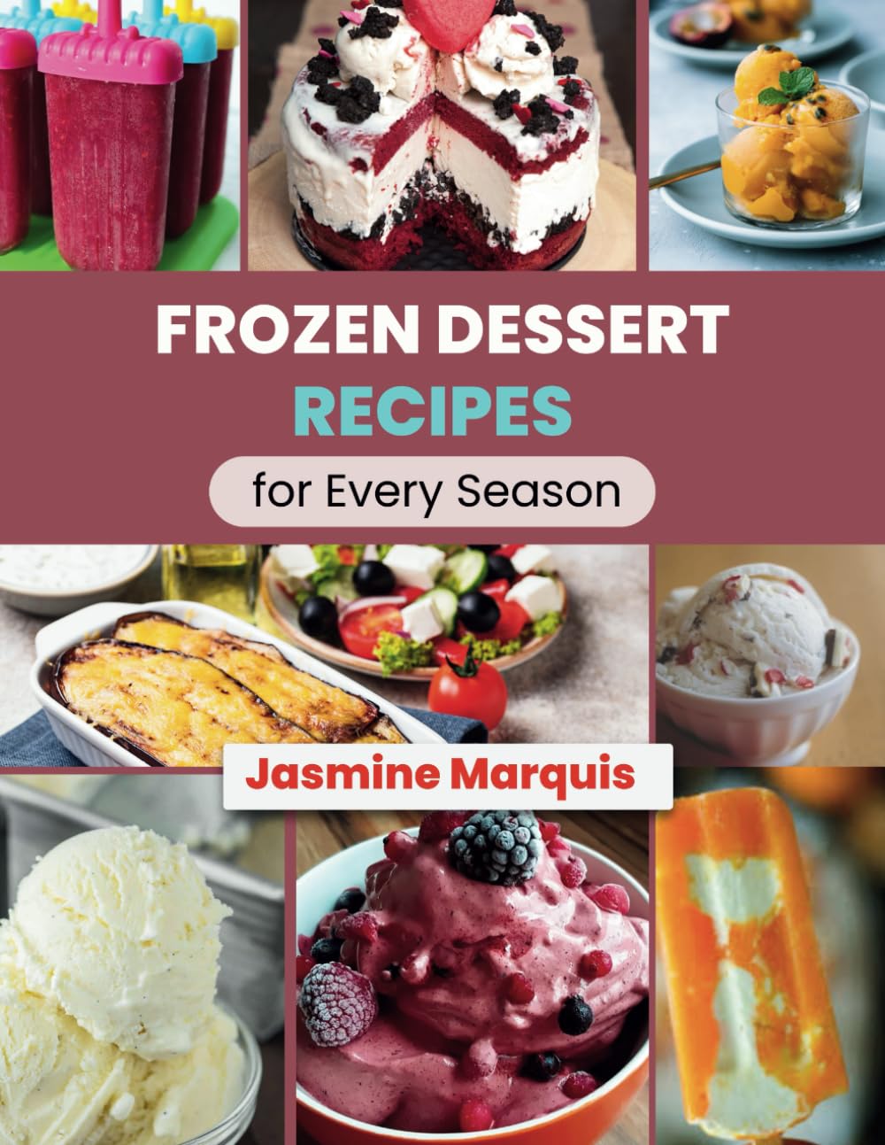 Frozen Dessert Recipes for Every Season: From Creamy Ice Creams to Refreshing Sorbets, Master the Art of Frozen Delights at Home