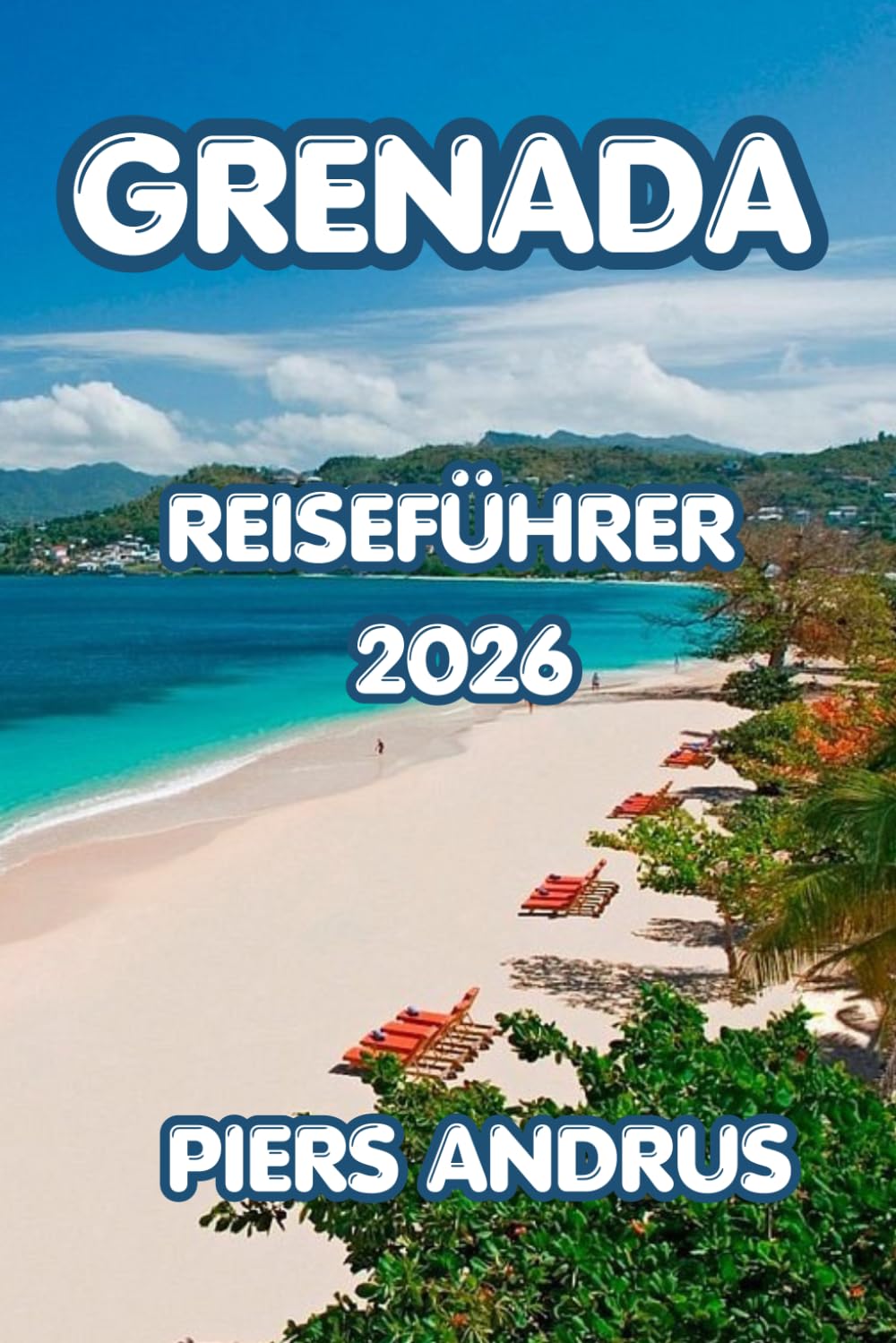GRENADA REISEFÜHRER 2026: Planen Sie Ihren perfekten Urlaub in der Karibik mit Expertentipps zu Grenadas Stränden, Gewürzplantagen, Tauchen, lokaler Küche und Inselabenteuern