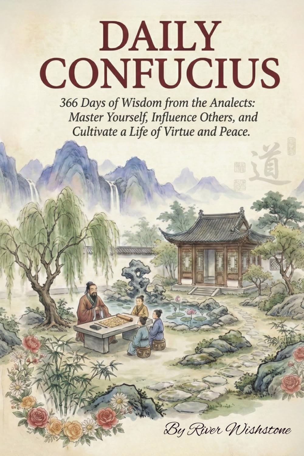 Daily Confucius: 366 Days of Wisdom from the Analects: Master Yourself, Influence Others, and Cultivate a Life of Virtue and Peace.