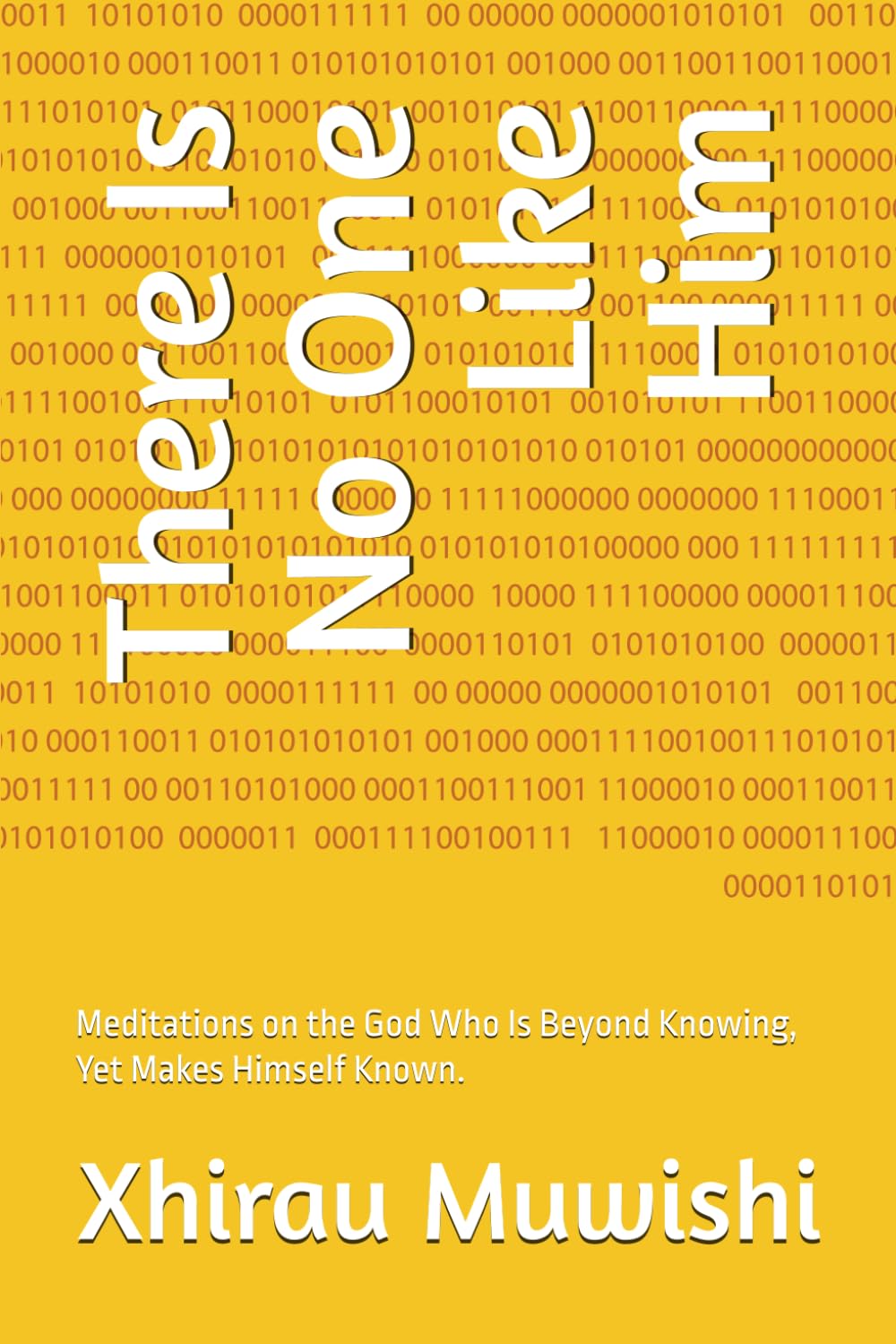 There Is No One Like Him: Meditations on the God Who Is Beyond Knowing, Yet Makes Himself Known.