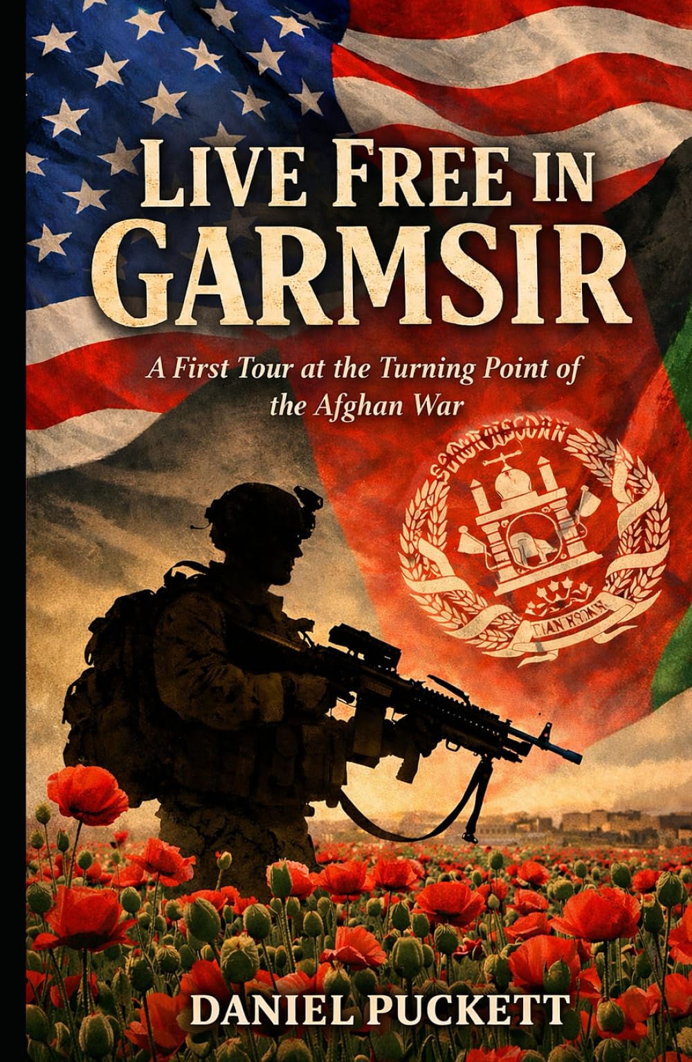 LIVE FREE IN GARMSIR: A First Tour at the Turning Point of the Afghan War (The Helmand Chronicles)