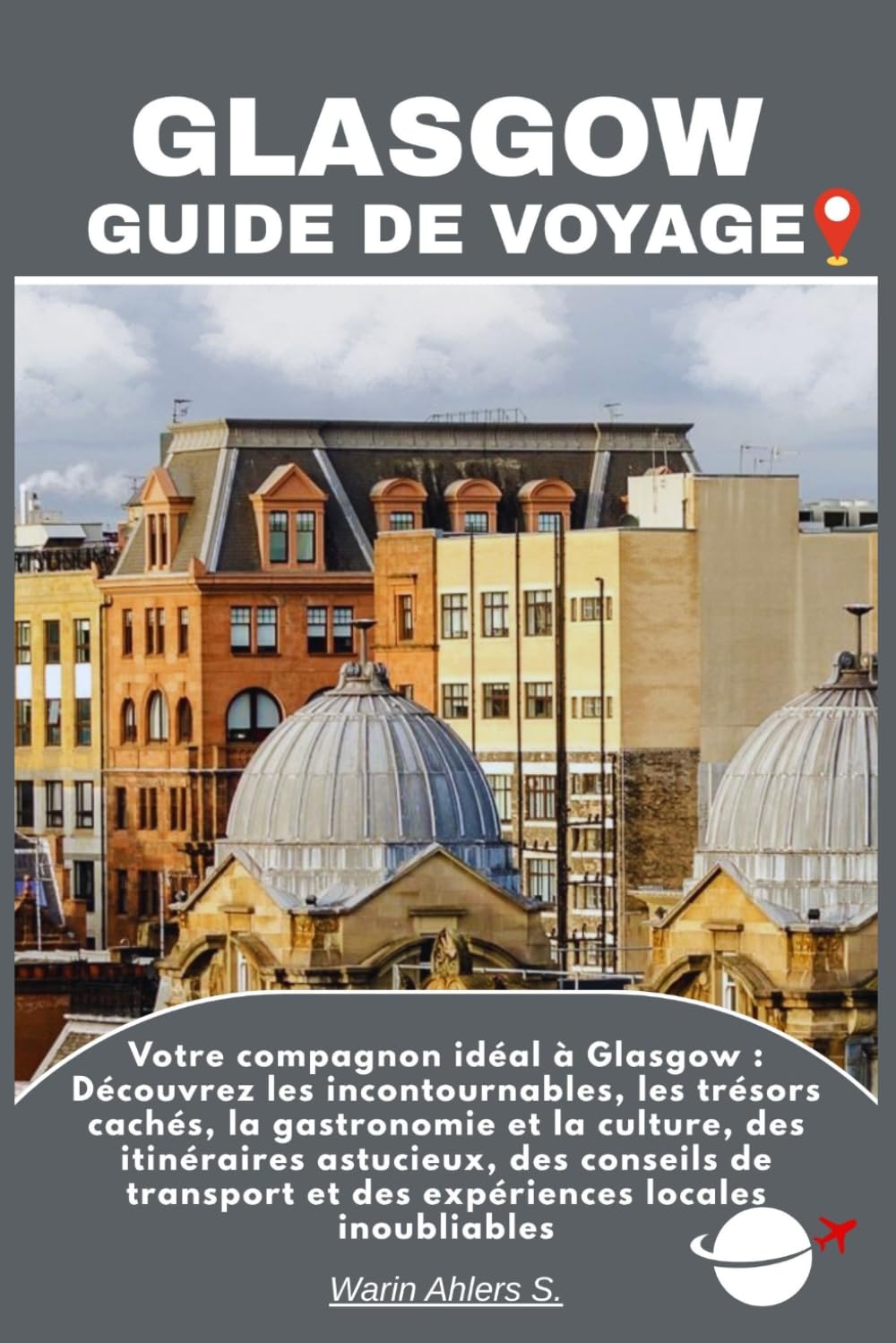 GLASGOW GUIDE DE VOYAGE: Votre compagnon idéal à Glasgow : Découvrez les incontournables, les trésors cachés, la gastronomie et la culture, des ... et des expériences locales inoubliables