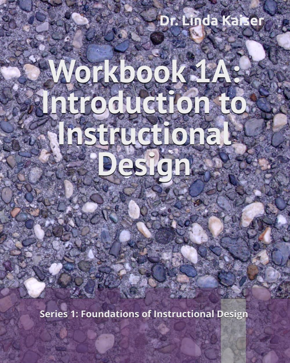 WORKBOOK 1A: INTRODUCTION TO INSTRUCTIONAL DESIGN: SERIES 1: Foundations of Instructional Design