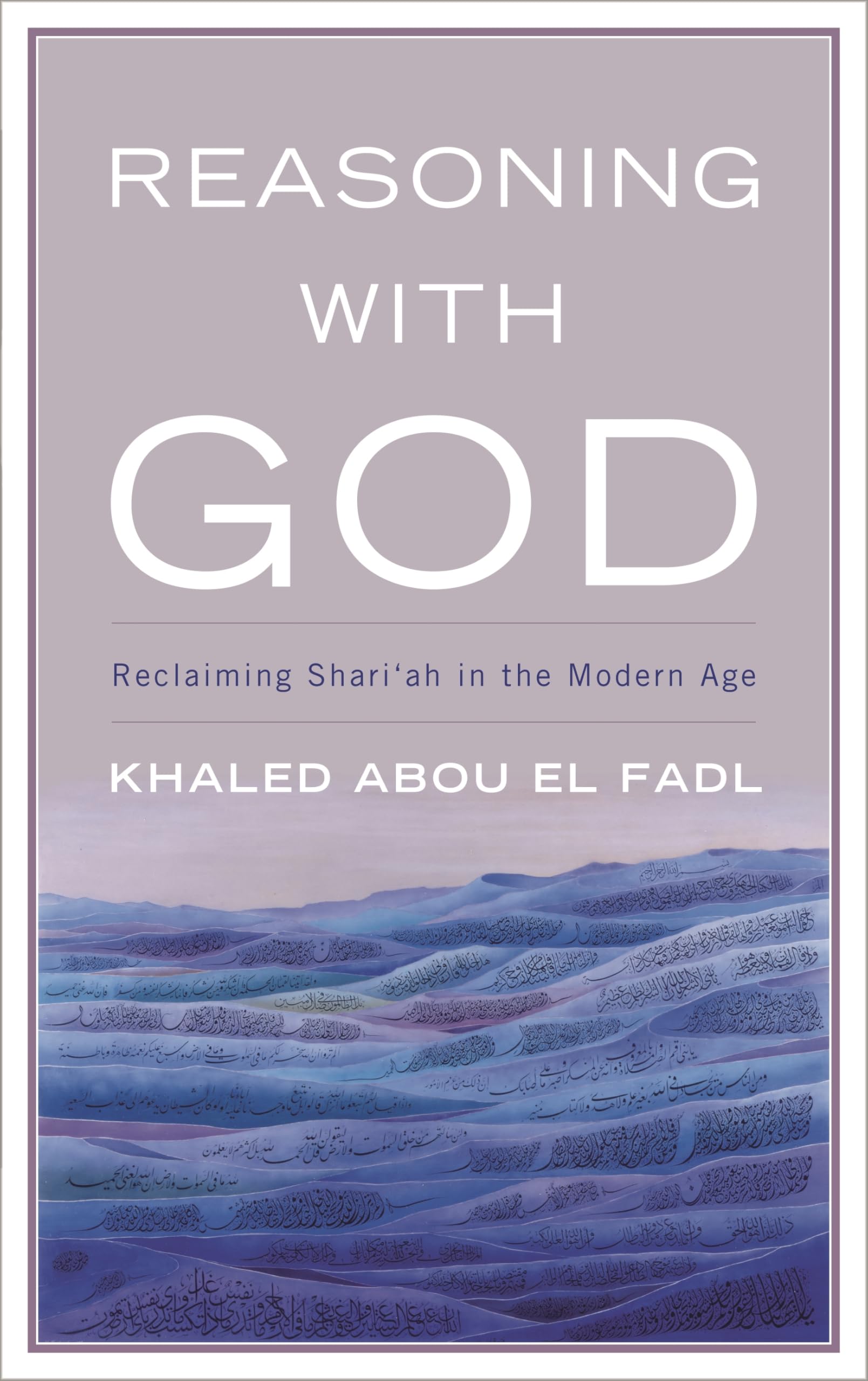 Reasoning With God: Reclaiming Shari'ah in the Modern Age