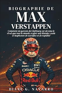 Biographie De Max Verstappen: Comment un garçon du Limbourg est devenu le rival que tout le monde craint: une histoire vraie et inspirante de sacrifice et de rapidité