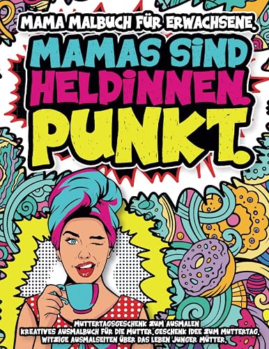 Mama Malbuch für Erwachsene. Muttertagsgeschenk zum Ausmalen: Kreatives Ausmalbuch für die Mutter. Geschenkidee zum Muttertag. Witzige Ausmalseiten für Mütter. Auszeit als Geschenk