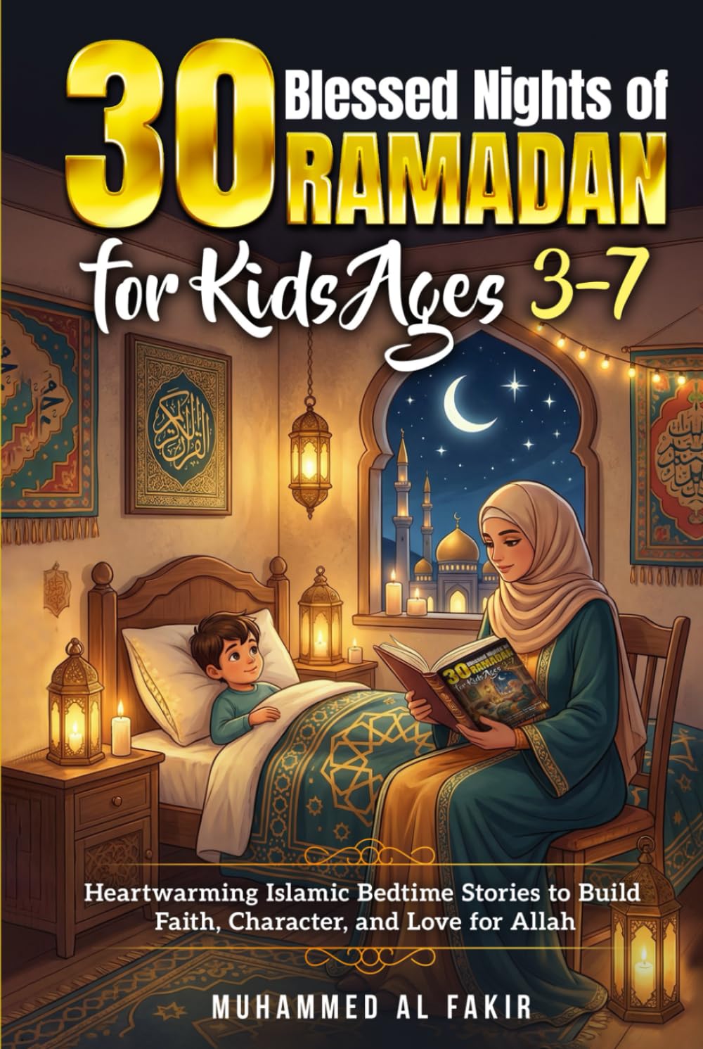 30 Blessed Nights of Ramadan for Kids Ages 3–7: Heartwarming Islamic Bedtime Stories to Build Faith, Character, and Love for Allah