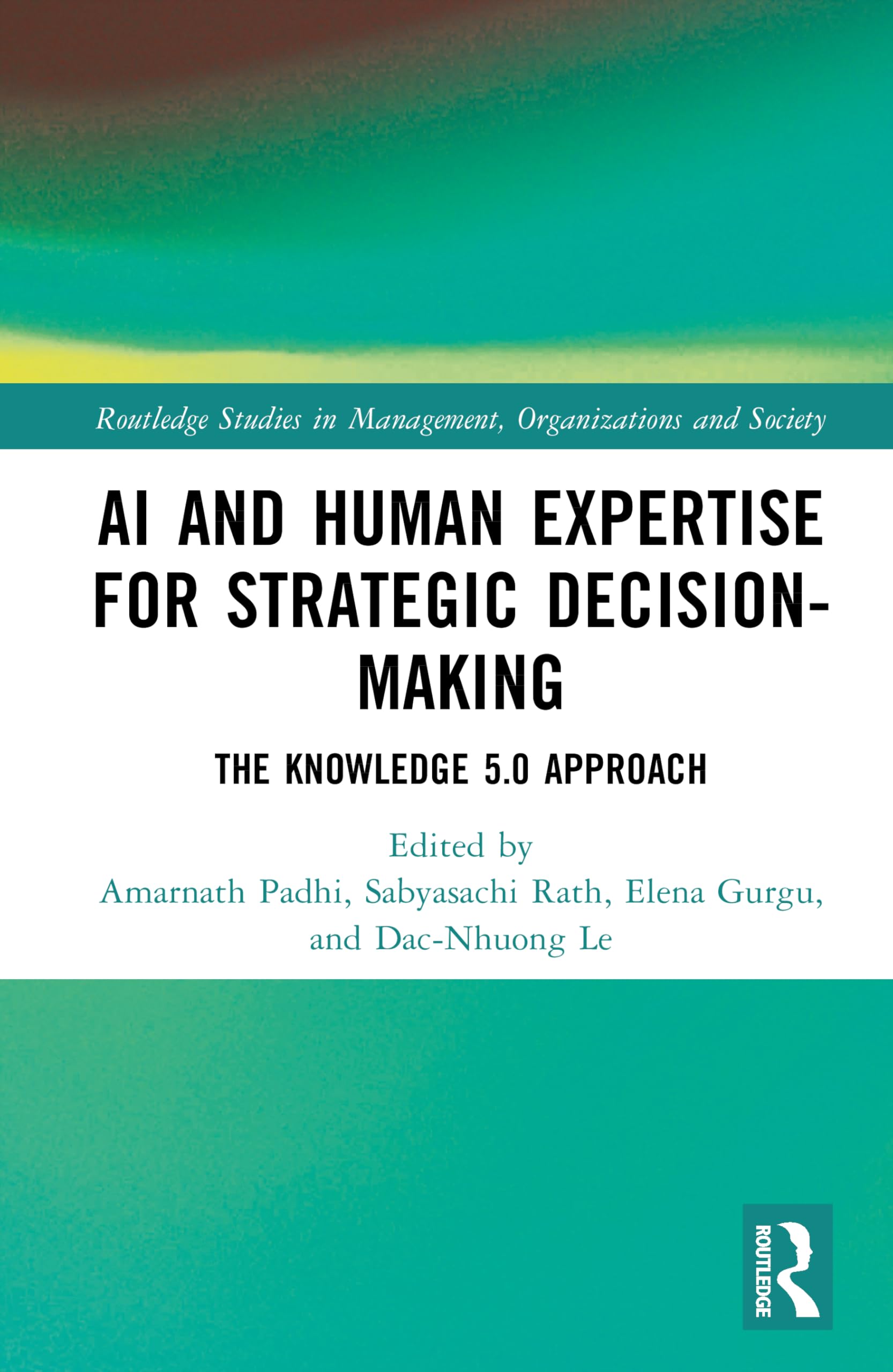AI and Human Expertise for Strategic Decision-Making: The Knowledge 5.0 Approach (Routledge Studies in Management, Organizations and Society)