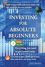 Investing for Absolute Beginners: Everything You Need to Know About Investing to Get Started Today (The Investing for Absolute Beginner Series) 