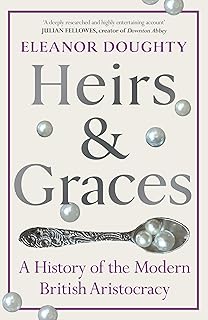 Heirs and Graces: A History of the Modern British Aristocracy