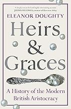 Heirs and Graces: A History of the Modern British Aristocracy