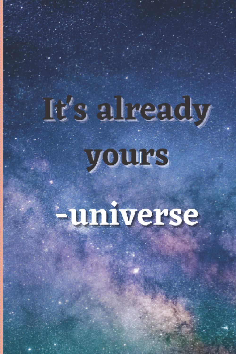 It's Already Yours: Manifestation Journal, The Law of Attraction Daily Workbook to Manifest Goals and Desires