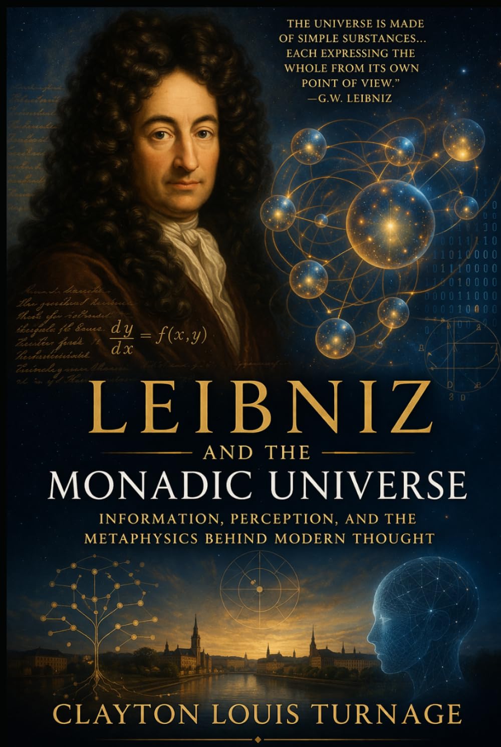 Leibniz and the Monadic Universe: Information, Perception, and the Metaphysics Behind Modern Thought (The Architects of the Unknown: Scientists' Hidden Mystical Beliefs Revealed)