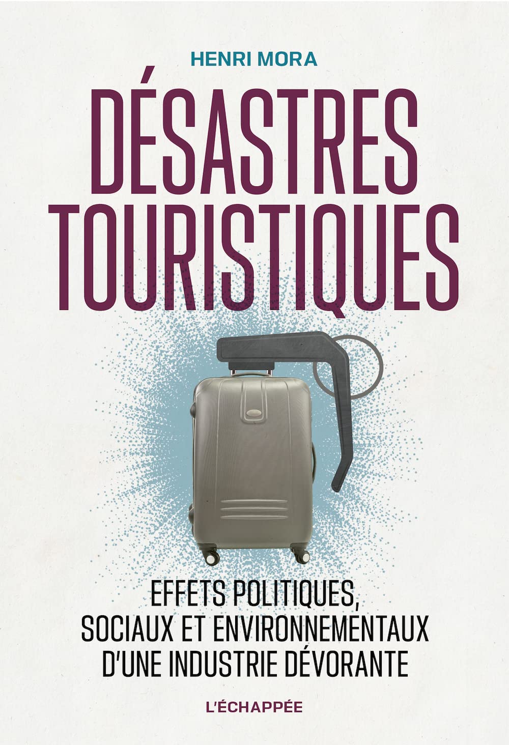 Désastres touristiques: Effets politiques, sociaux et environnementaux d’une industrie dévorante