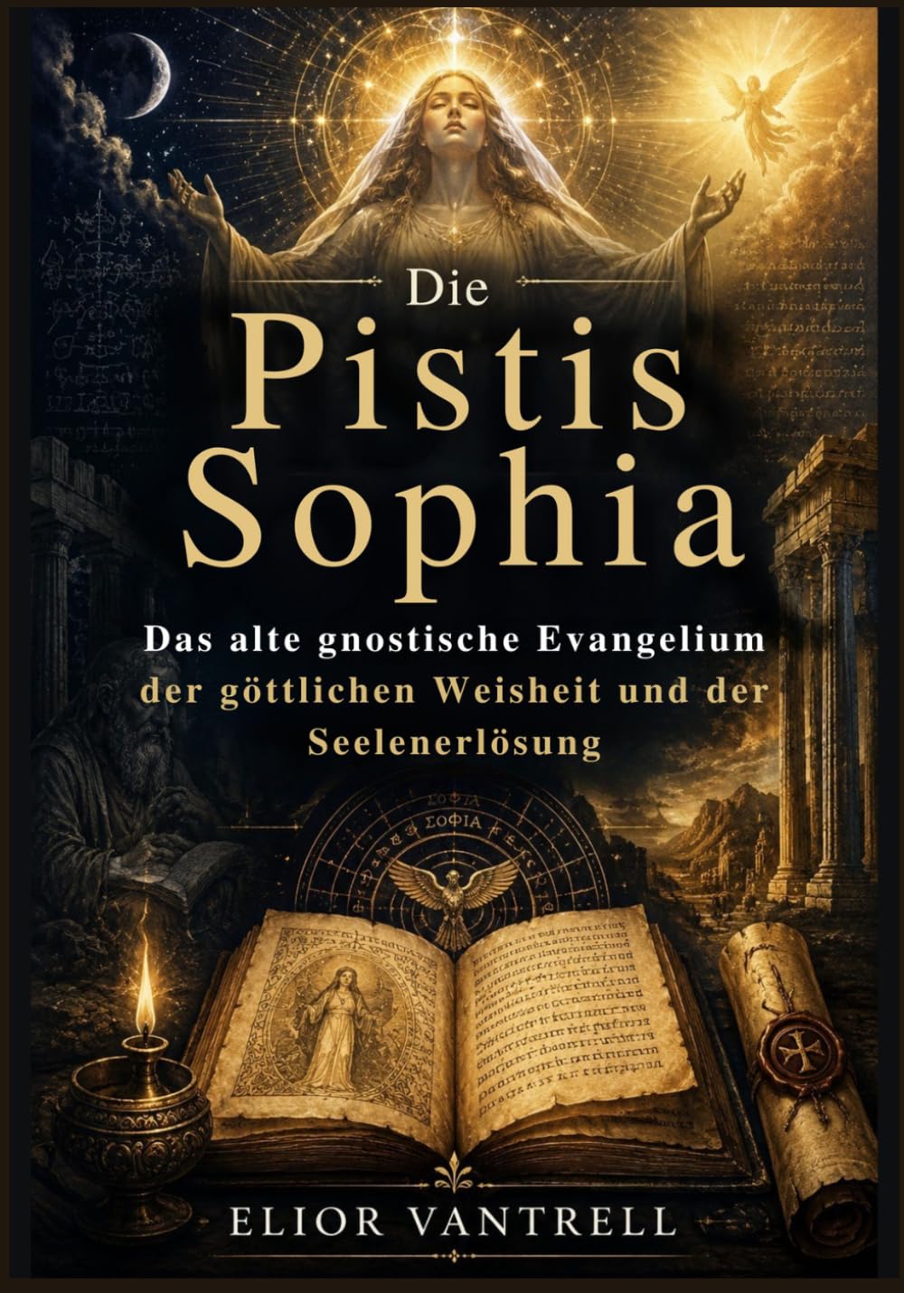 Die Pistis Sophia: Das alte gnostische Evangelium der göttlichen Weisheit und der Seelenerlösung