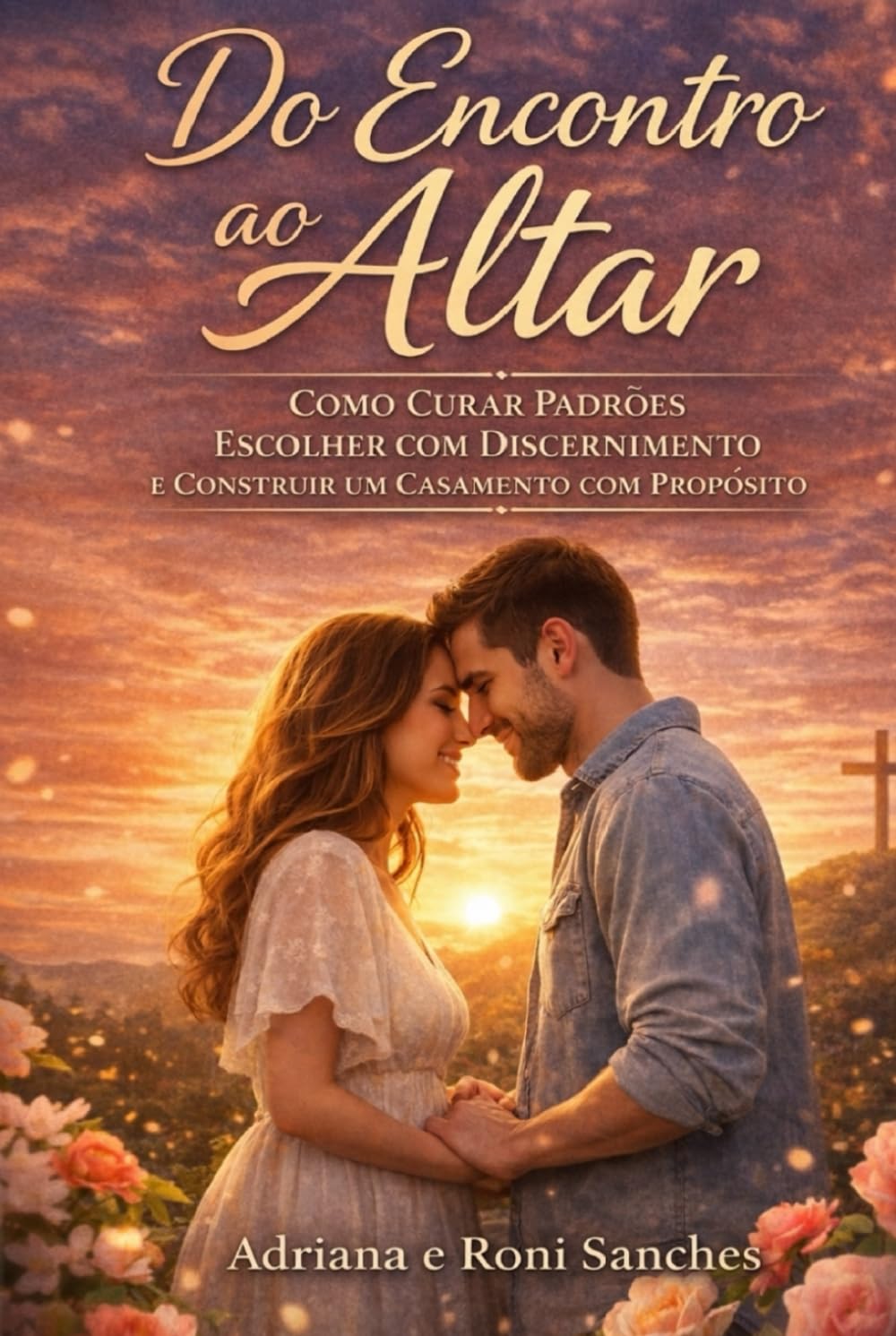 Do Encontro ao Altar: Como Curar Padrões, Escolher com Discernimento e Construir um Casamento com Propósito