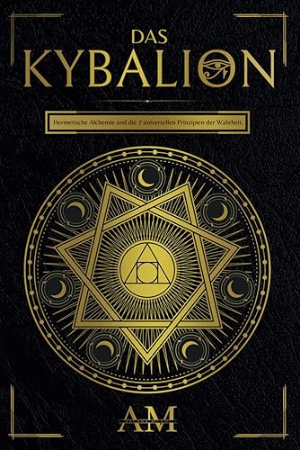 Das Kybalion: Hermetische Alchemie und die 7 universellen Prinzipien der Wahrheit. Ein Leitfaden zu den Lehren des Hermes Trismegistus. (German Edition)