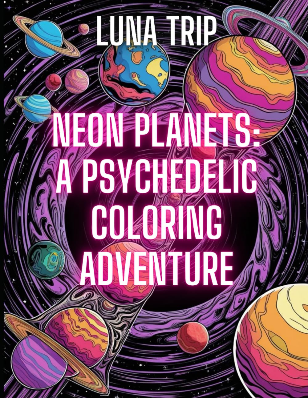 Neon Planets: A Psychedelic Coloring Adventure (Adult Coloring and Stress Relief)