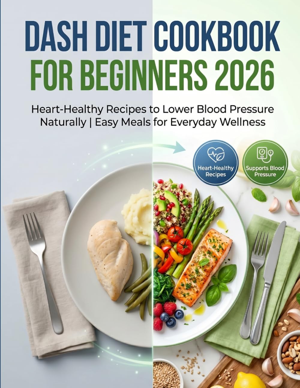 DASH DIET COOKBOOK FOR BEGINNERS 2026: Heart-Healthy Recipes to Lower Blood Pressure Naturally | Easy Meals for Everyday Wellness