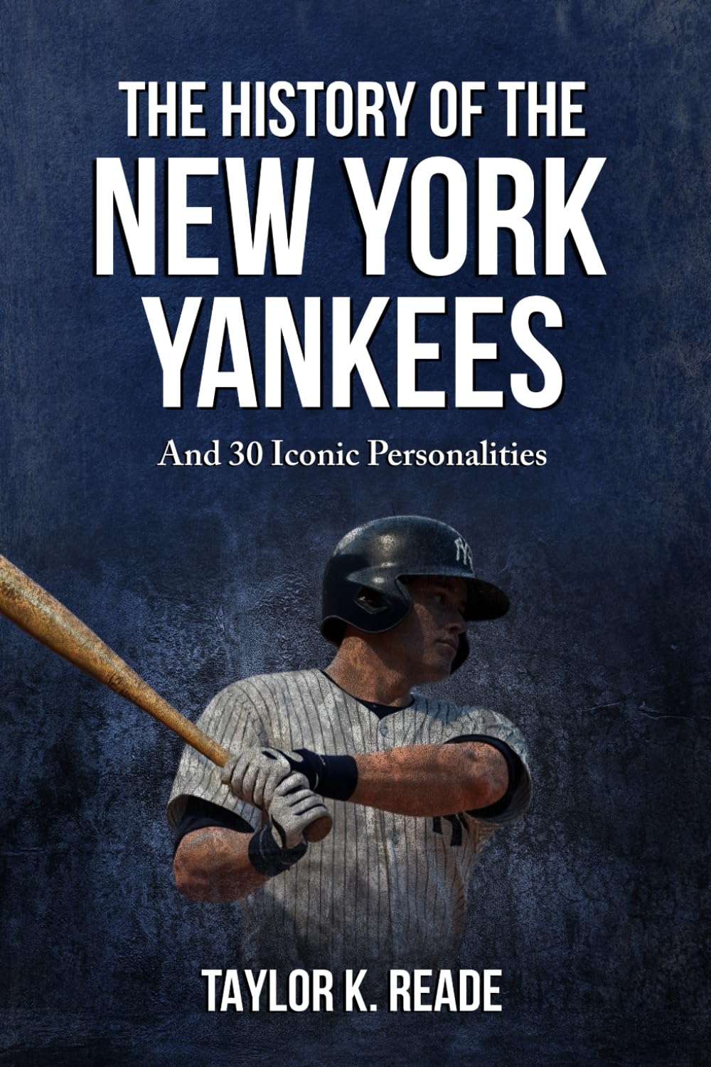 The History Of The New York Yankees: And 30 Iconic Personalities
