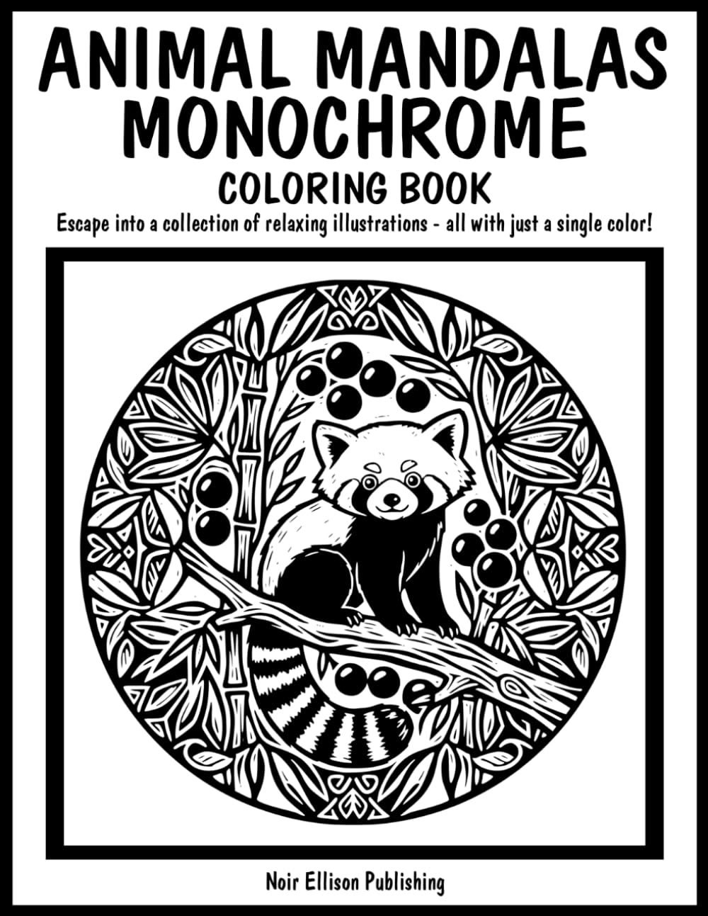 Animal Mandalas Monochrome Coloring Book: 50 One Color Illustration Pages For Relaxation And Creative Escape For All Ages
