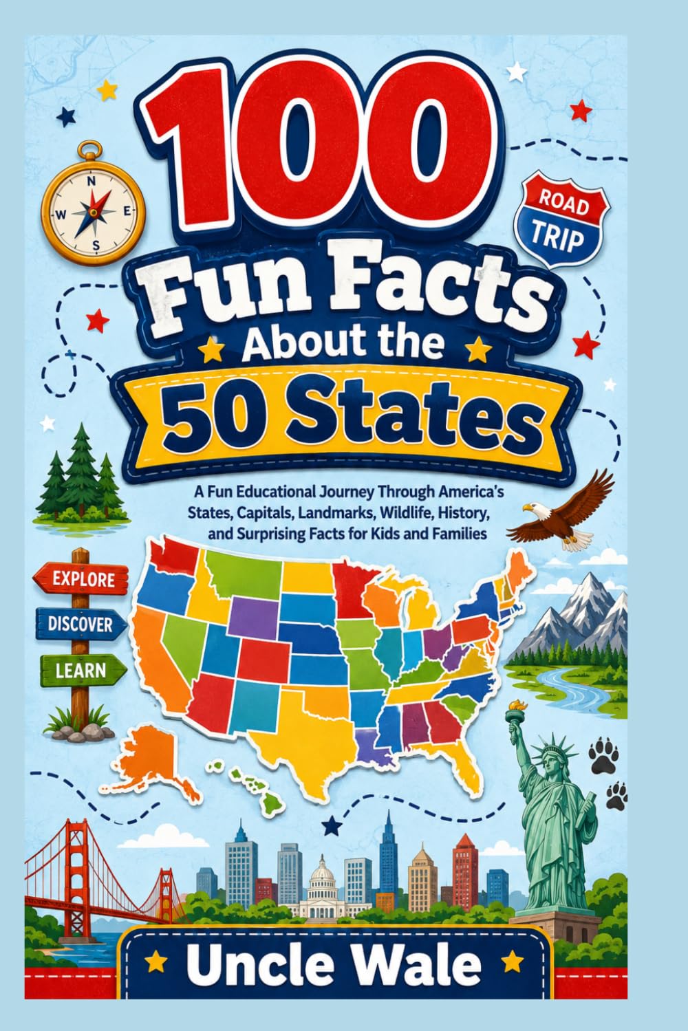 100 Fun Facts About the 50 States: Discover America’s History, Landmarks, Capitals, Cultures, Wildlife, and Amazing State Surprises: An Exciting Journey Through America’s States, People, Inventions,