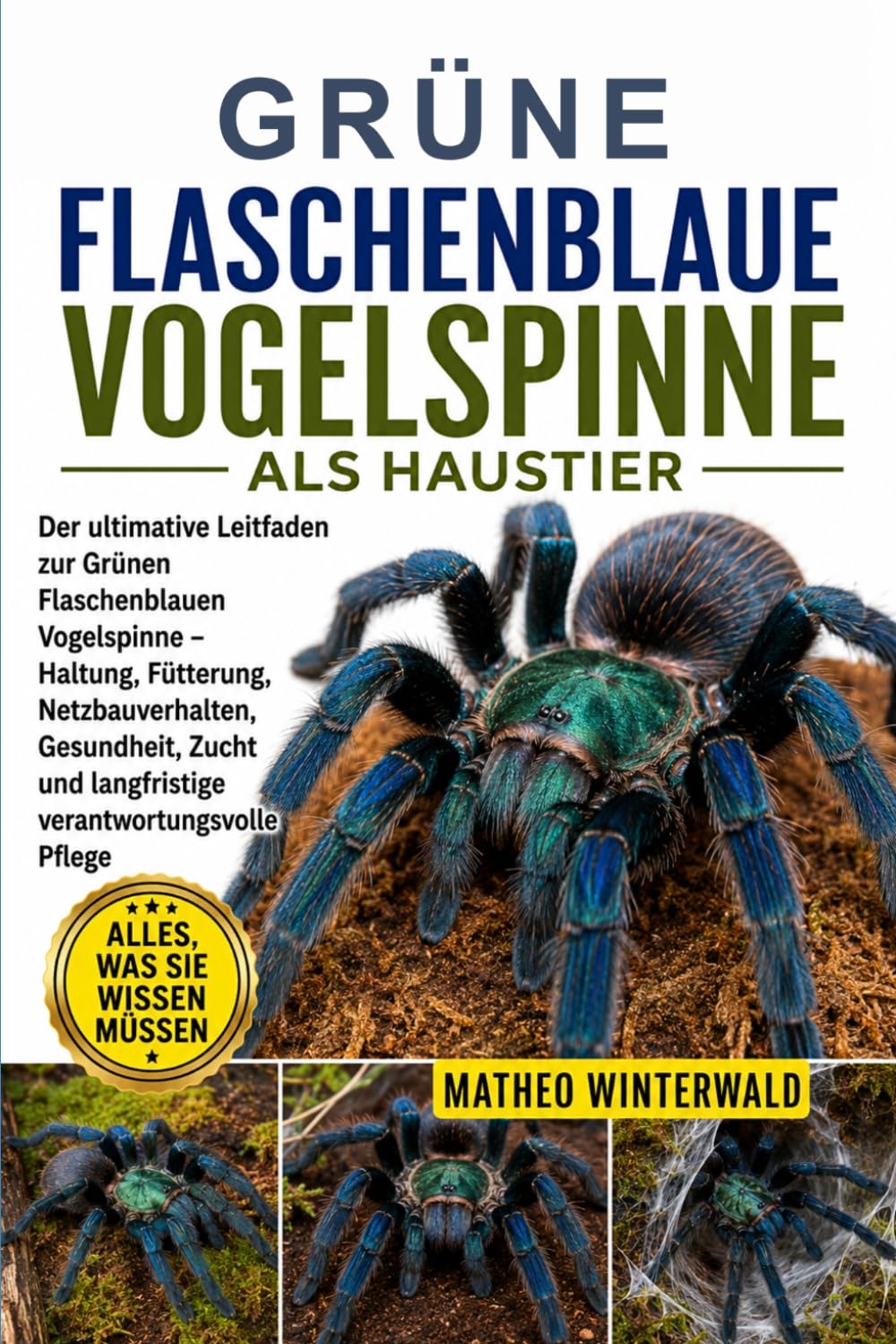 GRÜNE FLASCHENBLAUE VOGELSPINNE ALS HAUSTIER: Der ultimative Leitfaden zur Grünen Flaschenblauen Vogelspinne – Haltung, Fütterung, Netzbauverhalten, ... und langfristige verantwortungsvolle Pflege