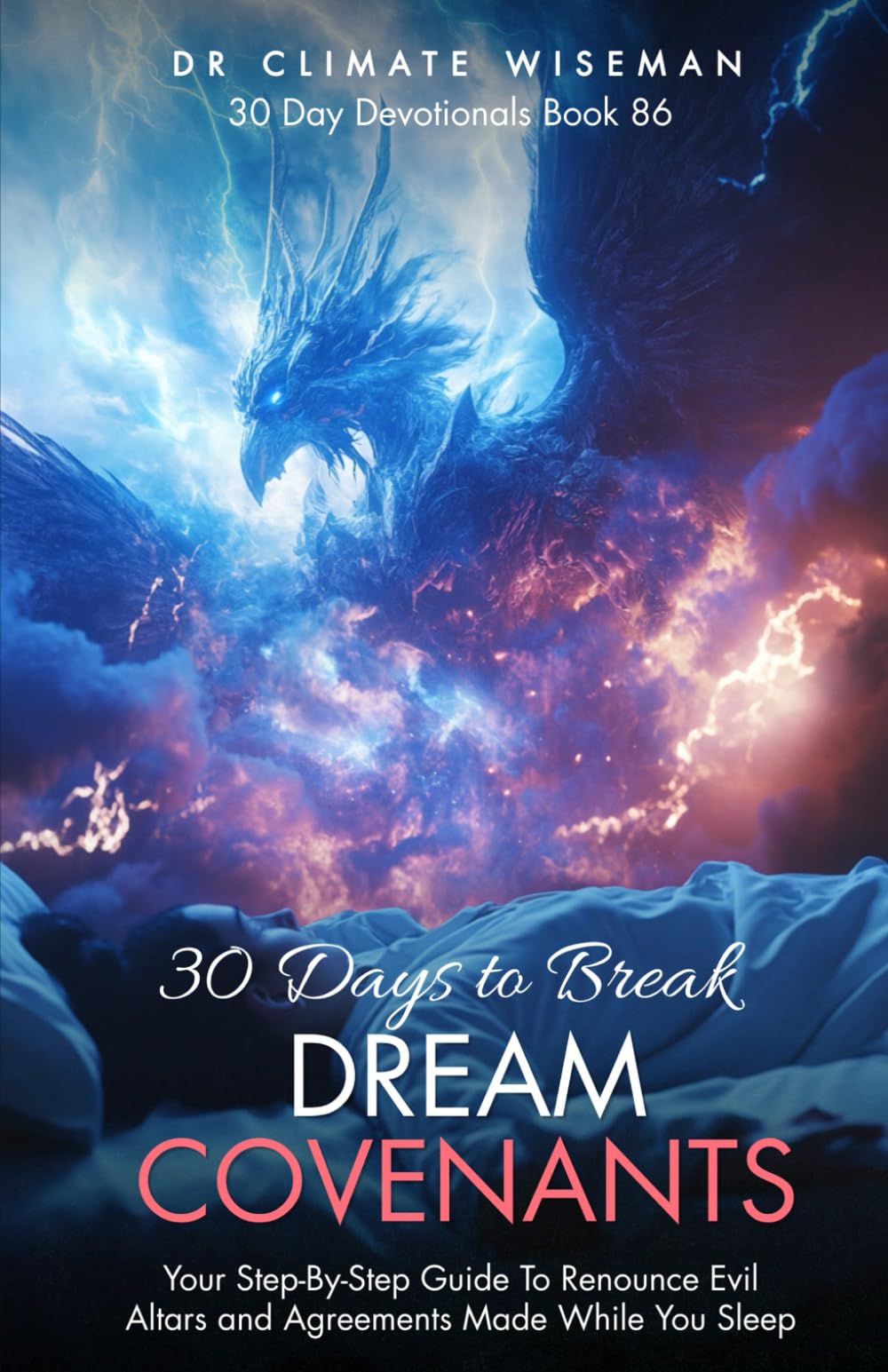 30 Days to Break Dream Covenants: Your Step-By-Step Guide To Renounce Evil Altars and Agreements Made While You Sleep (30 Day Devotionals)