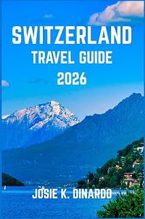 SWITZERLAND TRAVEL GUIDE 2026: Discover Alpine Beauty, Iconic Cities, and Hidden Gems in Europe’s Heart