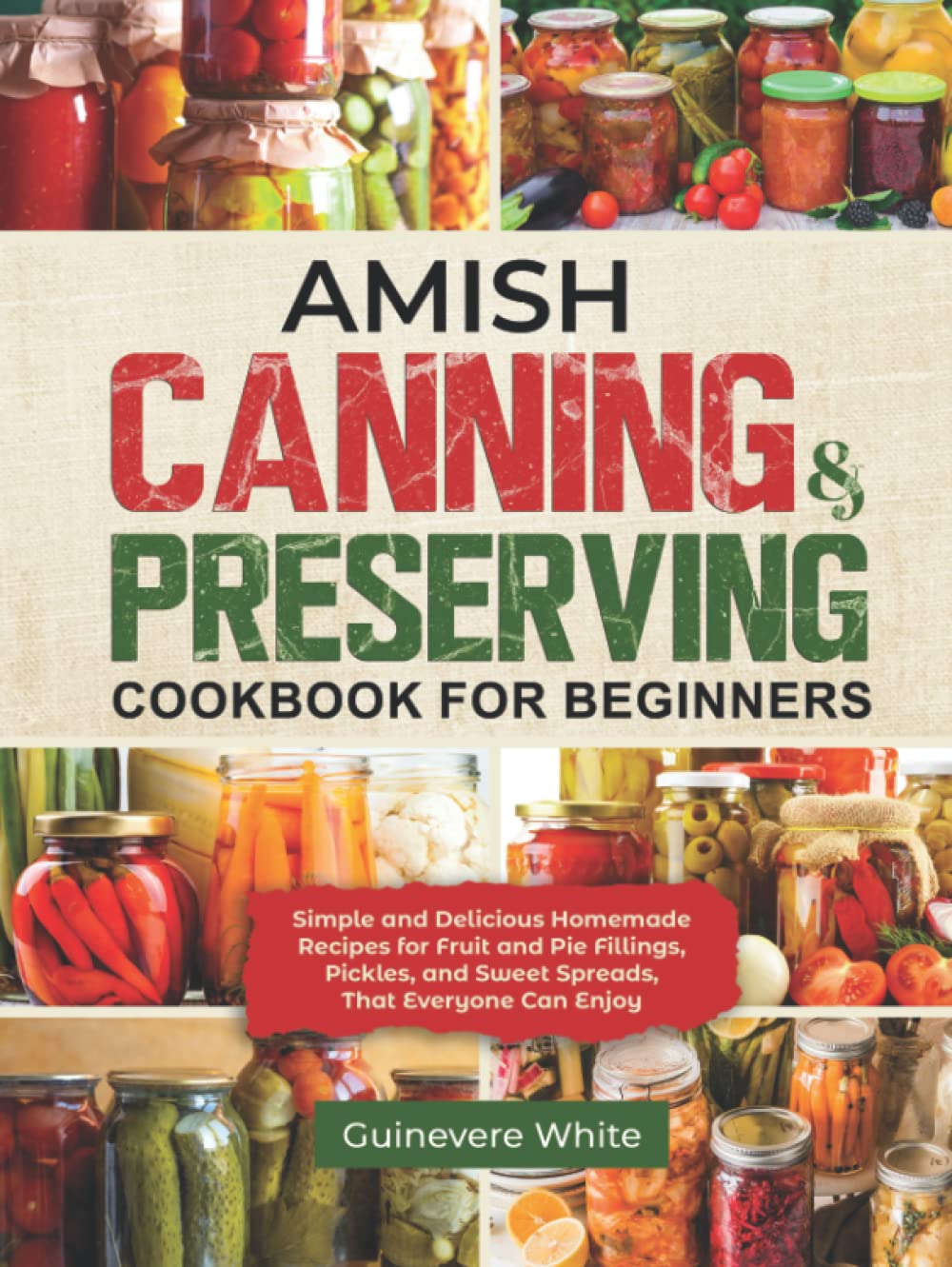 Amish Canning & Preserving Cookbook for Beginners: Simple and Delicious Homemade Recipes for Fruit and Pie Fillings, Pickles, and Sweet Spreads That