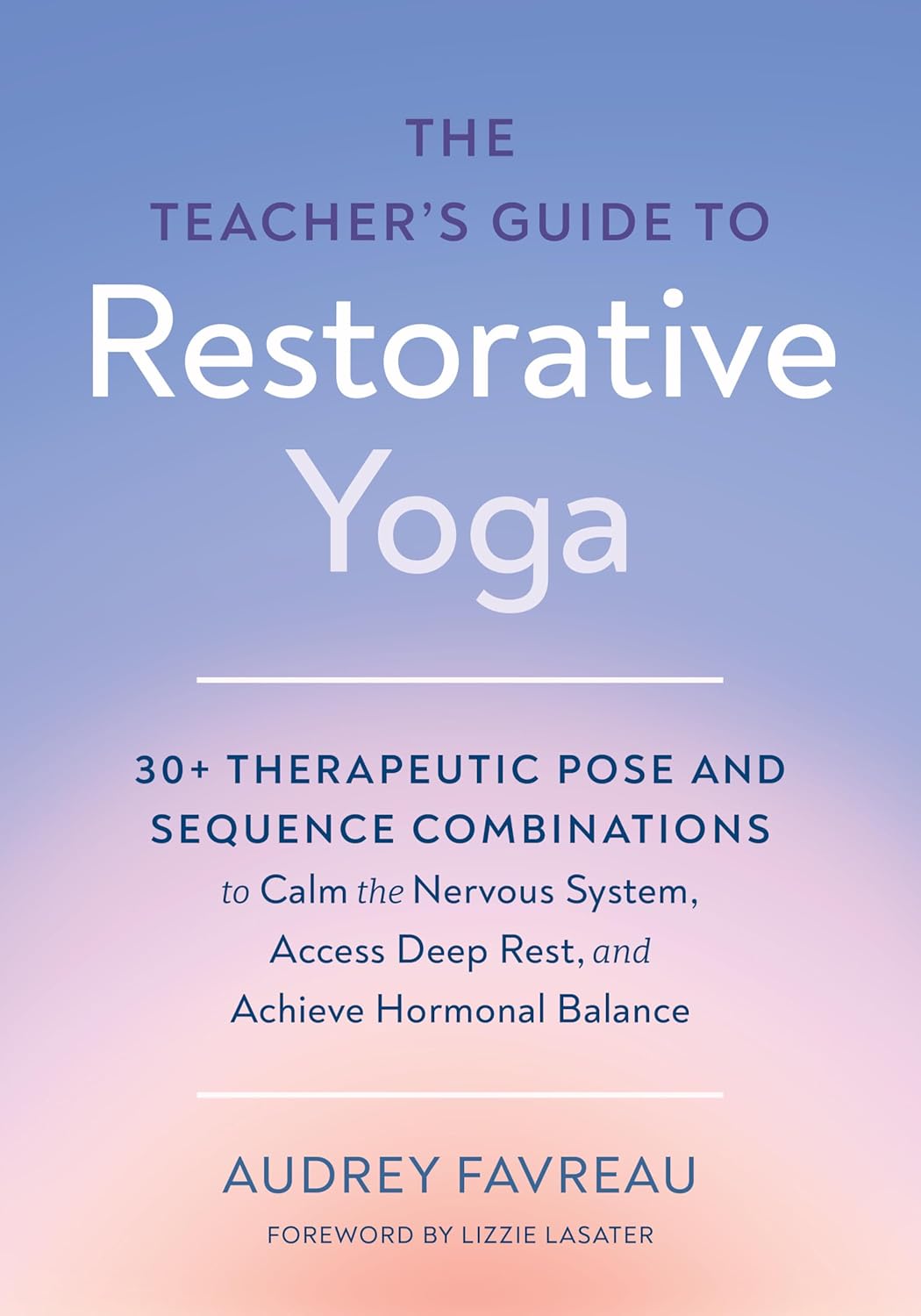 The Teacher's Guide to Restorative Yoga: 30+ Therapeutic Pose and Sequence Combinations to Calm the Nervous System, Access Deep Rest, and Achieve Hormonal Balance      Paperback – June 2, 2026