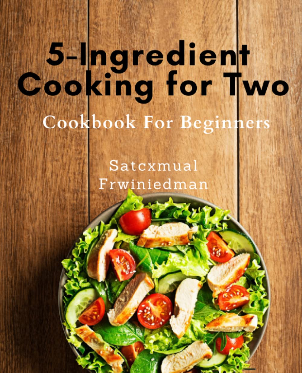 5-Ingredient Cooking for Two Cookbook For Beginners: Effortless Cooking for Two: Delicious and Healthy Recipes with Only 5 Ingredients | Perfect Portion Sizes for Busy Couples.