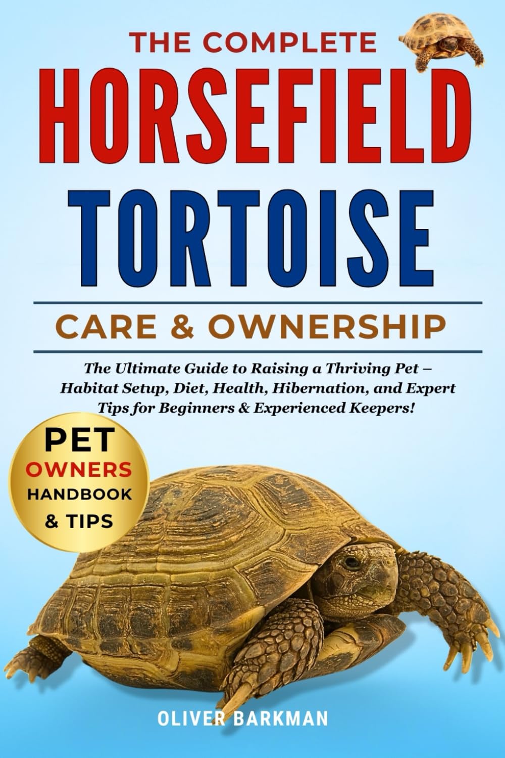 THE COMPLETE HORSE FIELD TORTOISE CARE & OWNERSHIP: The Ultimate Guide to Raising a Thriving Pet – Habitat Setup, Diet, Health, Hibernation, and Expert Tips for Beginners & Experienced Keepers!