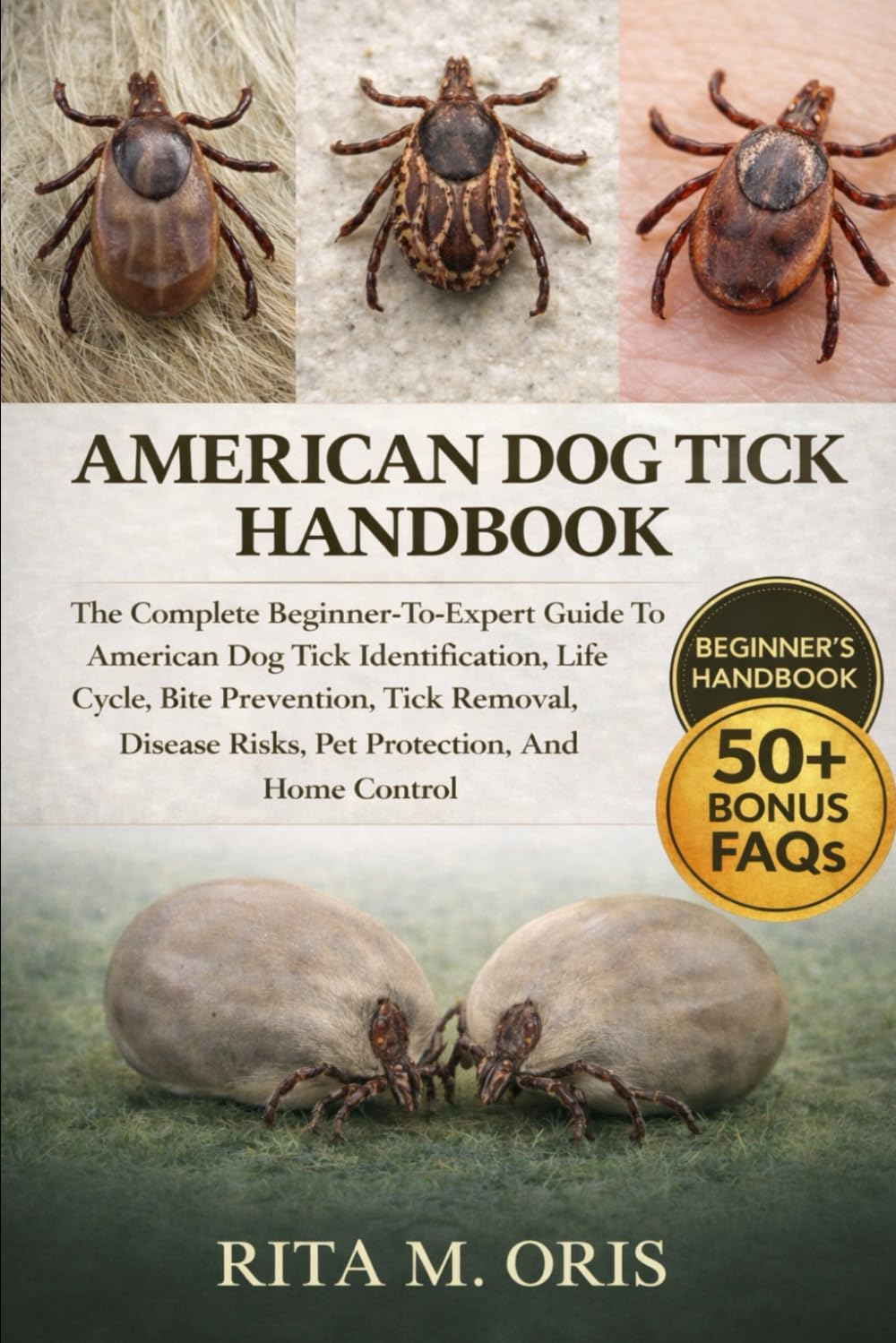 AMERICAN DOG TICK HANDBOOK: The Complete Beginner-To-Expert Guide To American Dog Tick Identification, Life Cycle, Bite Prevention, Tick Removal, Disease Risks, Pet Protection, And Home Control