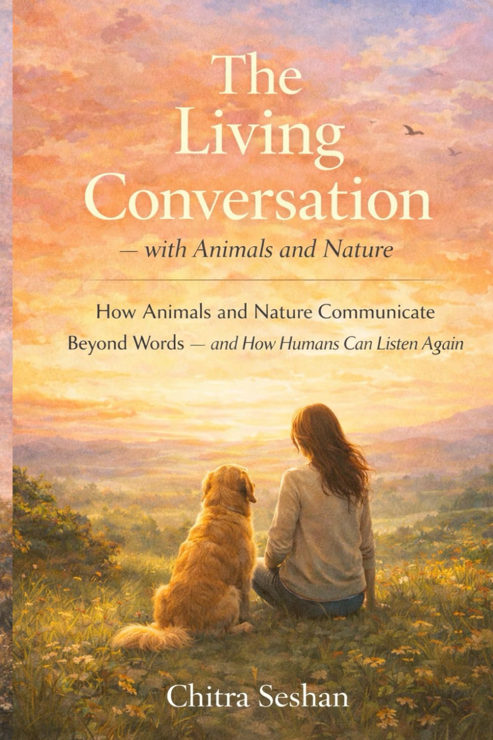 The Living Conversation — with Animals and Nature: How Animals and Nature Communicate Beyond Words — and How Humans Can Listen Again