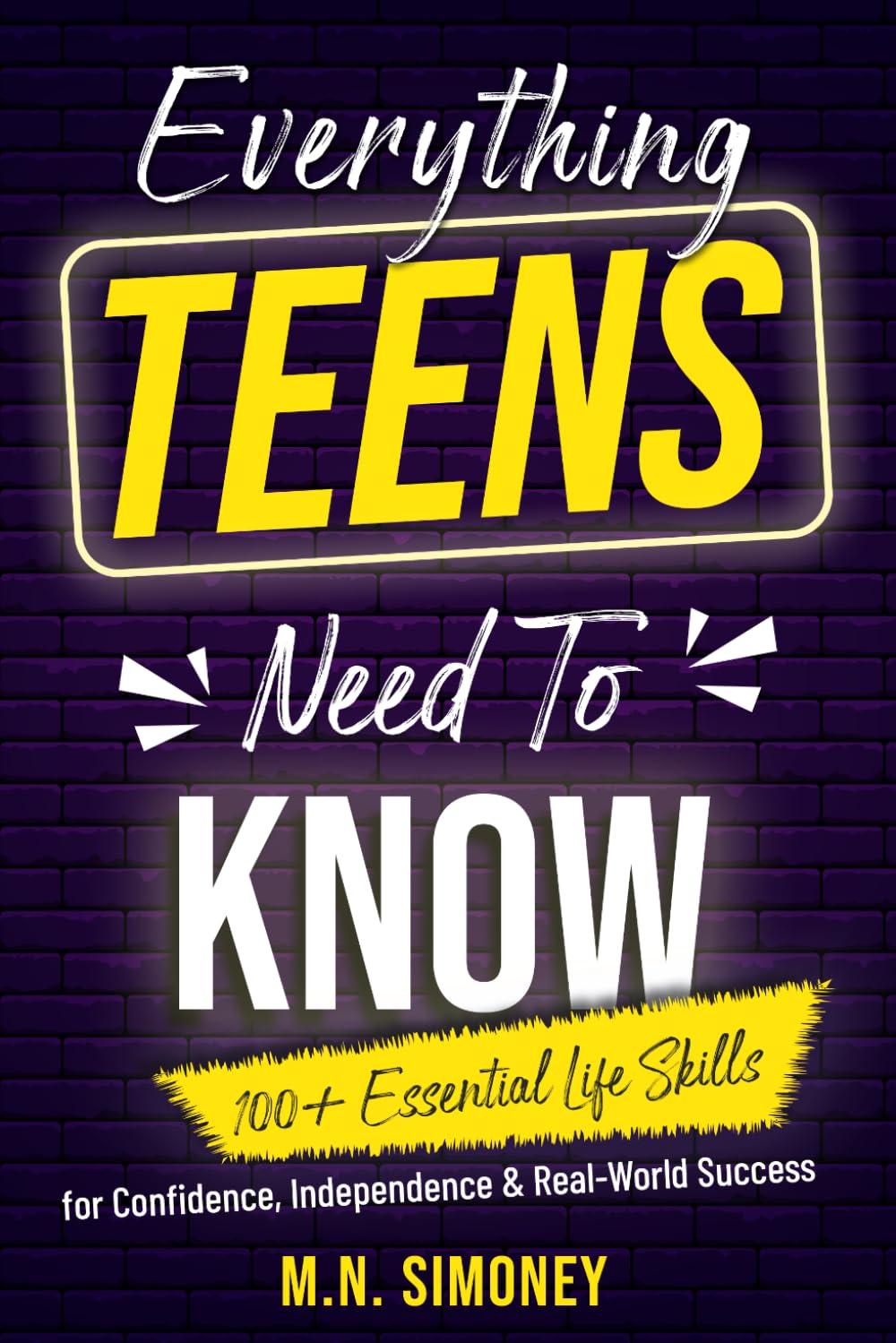 Everything Teens Need To Know: 100+ Essential Life Skills for Confidence, Independence & Real-World Success (Not Taught In School)