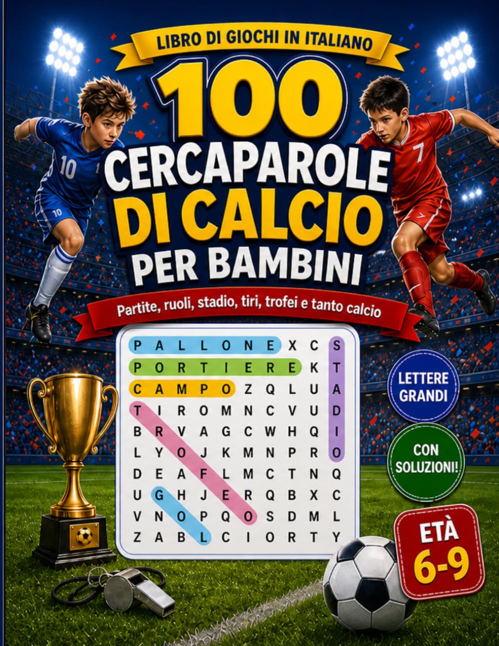 100 Cercaparole di Calcio per Bambini: Libro di giochi in italiano con lettere grandi e soluzioni: partite, ruoli, stadio, tiri, trofei e tanto calcio (Cercaparole per Bambini: Giochi in Italiano)