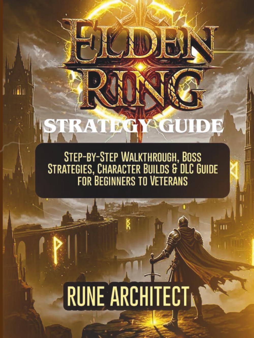 ELDEN RING STRATEGY GUIDE: Step-by-Step Walkthrough, Boss Strategies, Character Builds & DLC Guide for Beginners to Veterans (THE UNOFFICIAL STRATEGY GUIDE)