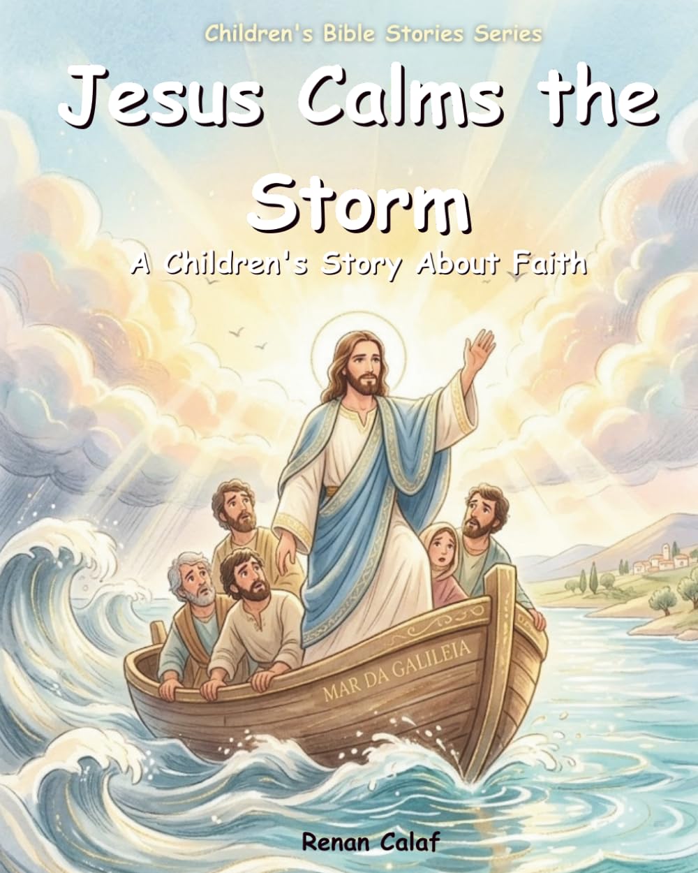 Jesus Calms the Storm: A Children's Bible Story About Faith, Trust, and the Power of Jesus