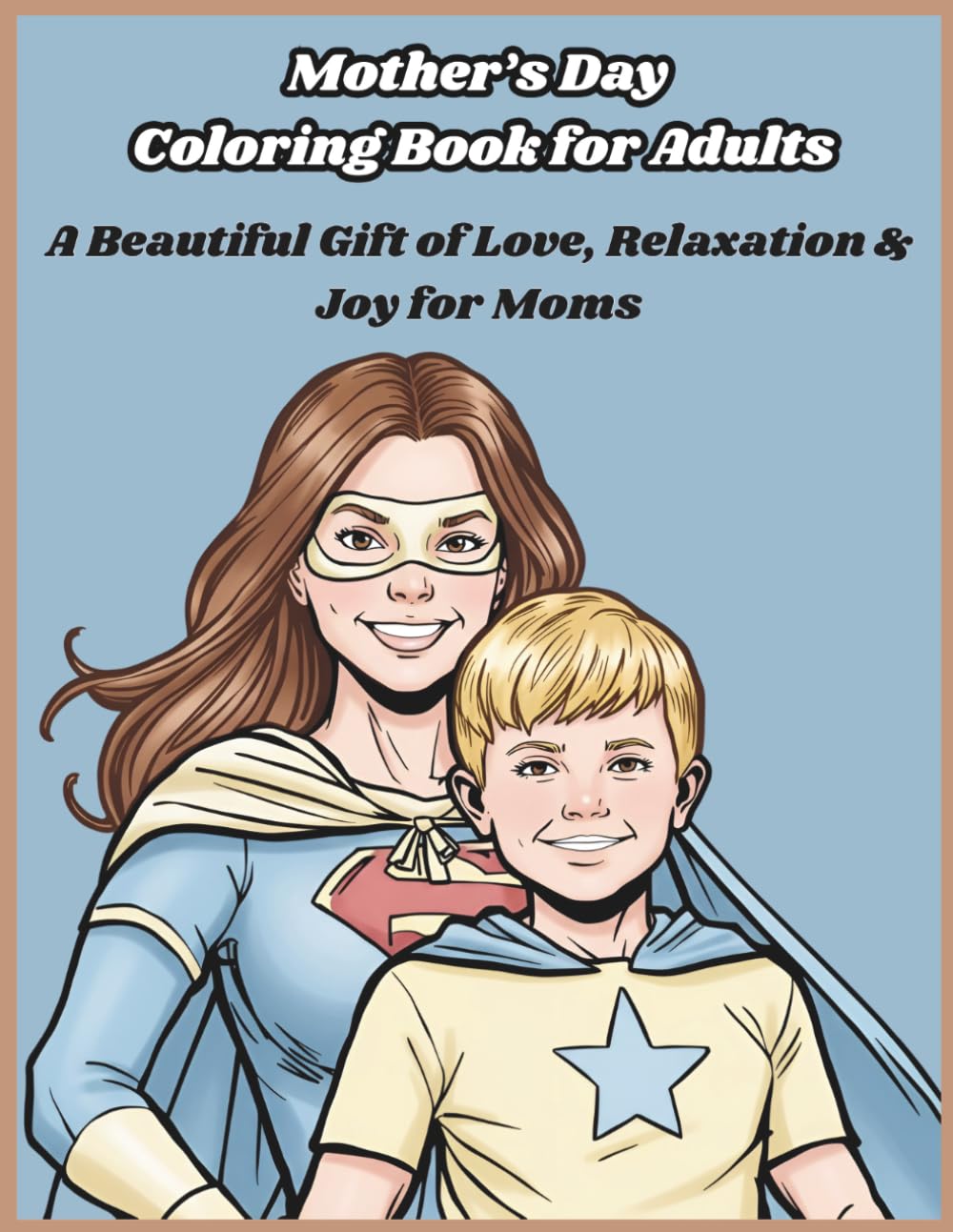 Mother’s Day Coloring Book for Adults: A Beautiful Gift of Love, Relaxation & Joy for Moms