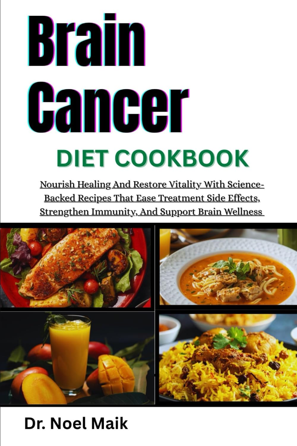 Brain Cancer Diet Cookbook: Nourish Healing And Restore Vitality With Science-Backed Recipes That Ease Treatment Side Effects, Strengthen Immunity, And Support Brain Wellness