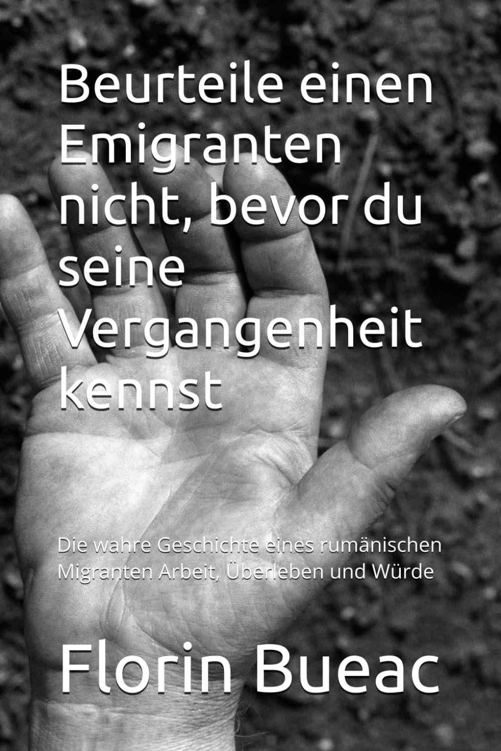 Beurteile einen Emigranten nicht, bevor du seine Vergangenheit kennst: Die wahre Geschichte eines rumänischen Migranten Arbeit, Überleben und Würde