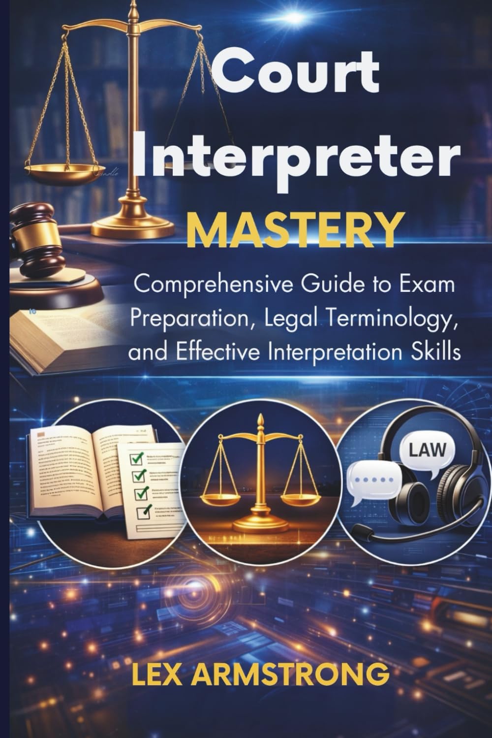 Court Interpreter Mastery: Comprehensive Guide to Exam Preparation, Legal Terminology, and Effective Interpretation Skills