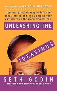 Unleashing the Ideavirus: Stop Marketing AT People! Turn Your Ideas into Epidemics by Helping Your Customers Do the Market...